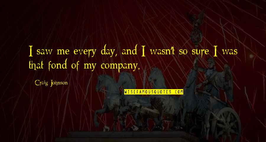 Technische Controle Quotes By Craig Johnson: I saw me every day, and I wasn't