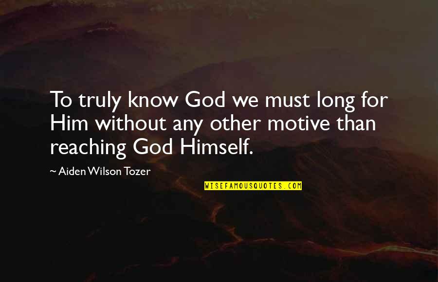 Techno Medical Model Of Birth Quotes By Aiden Wilson Tozer: To truly know God we must long for