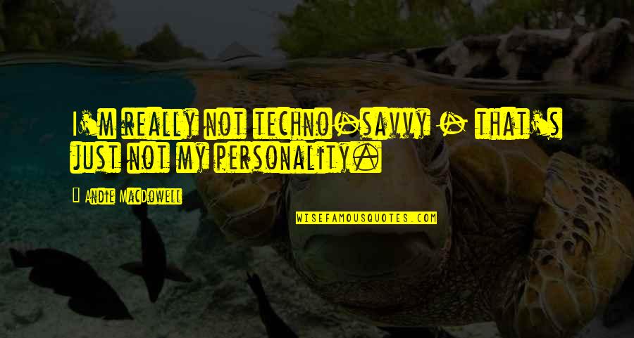 Techno Quotes By Andie MacDowell: I'm really not techno-savvy - that's just not