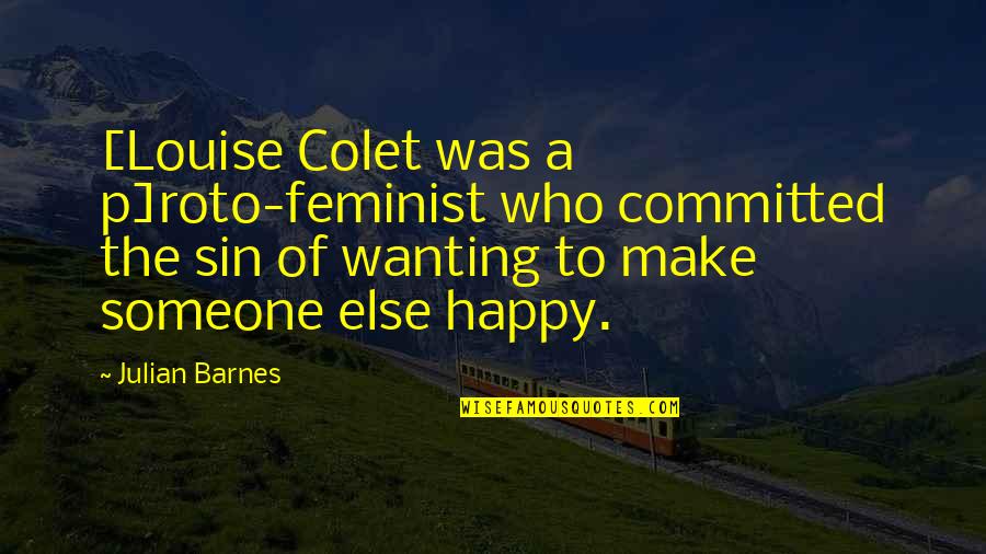 Technobabble Examples Quotes By Julian Barnes: [Louise Colet was a p]roto-feminist who committed the