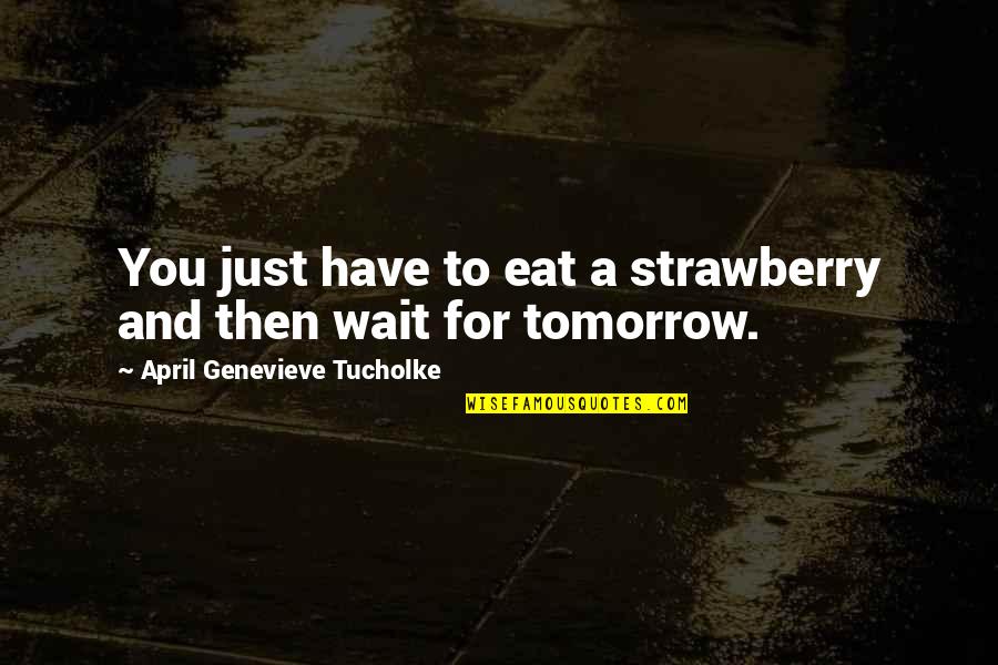 Technobabble Meme Quotes By April Genevieve Tucholke: You just have to eat a strawberry and Technobabble Meme Quotes By April Genevieve Tucholke: You just have to eat a strawberry and