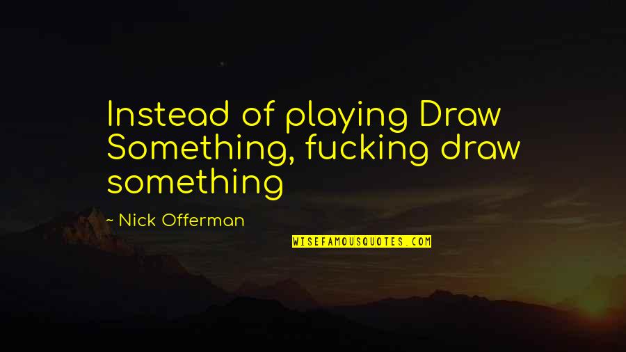 Technofaith Quotes By Nick Offerman: Instead of playing Draw Something, fucking draw something