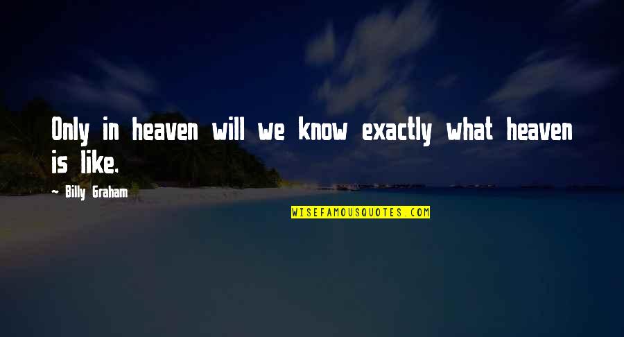 Technologart Quotes By Billy Graham: Only in heaven will we know exactly what Technologart Quotes By Billy Graham: Only in heaven will we know exactly what