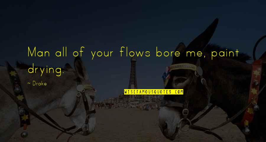 Technologart Quotes By Drake: Man all of your flows bore me, paint