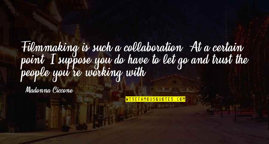 Technologart Quotes By Madonna Ciccone: Filmmaking is such a collaboration. At a certain Technologart Quotes By Madonna Ciccone: Filmmaking is such a collaboration. At a certain