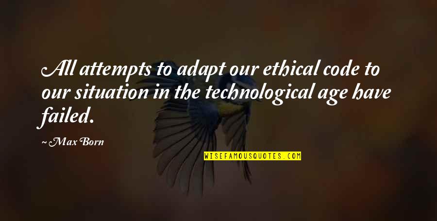 Technological Age Quotes By Max Born: All attempts to adapt our ethical code to