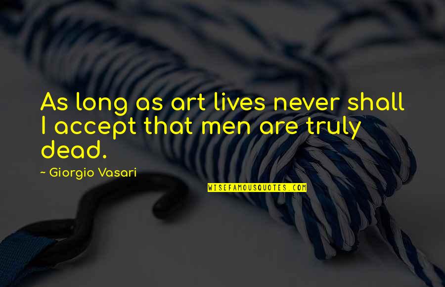 Technological Communication Quotes By Giorgio Vasari: As long as art lives never shall I