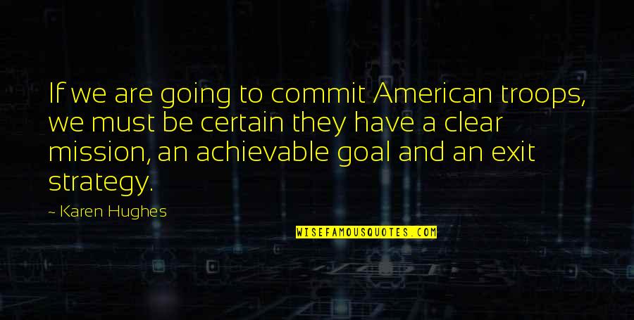 Technological Communication Quotes By Karen Hughes: If we are going to commit American troops,