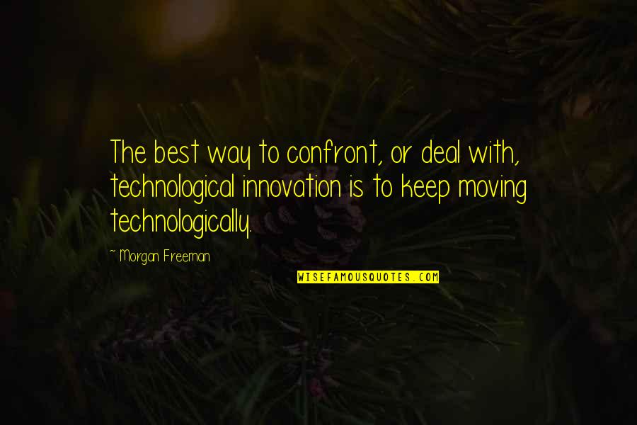 Technological Innovation Quotes By Morgan Freeman: The best way to confront, or deal with,