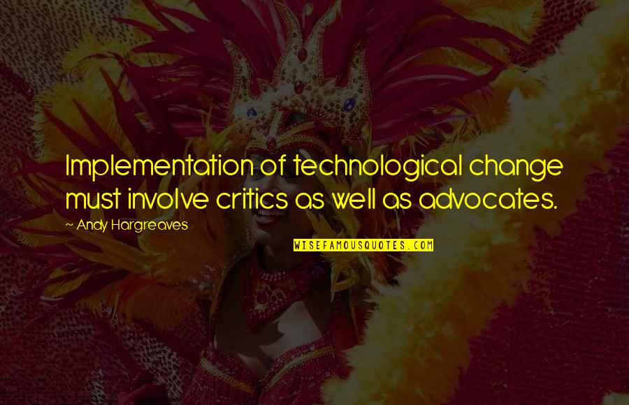 Technological Quotes By Andy Hargreaves: Implementation of technological change must involve critics as
