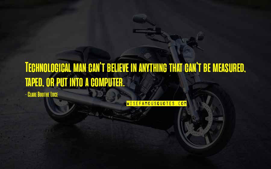 Technological Quotes By Clare Boothe Luce: Technological man can't believe in anything that can't