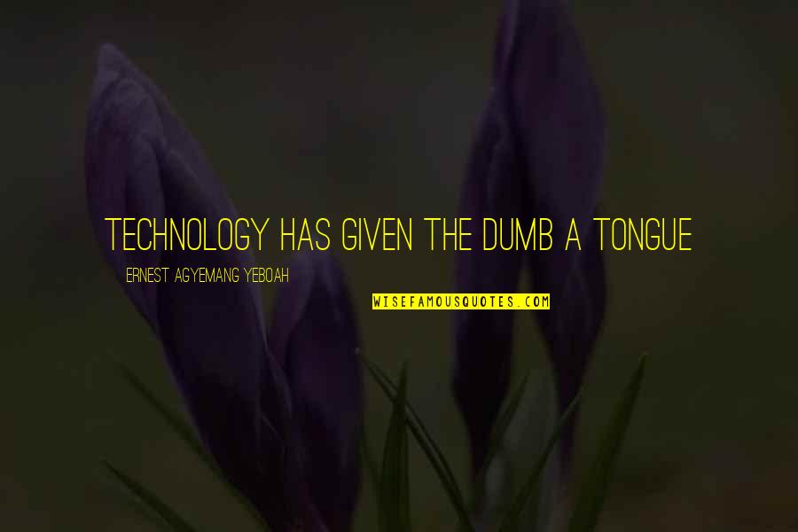 Technological Quotes By Ernest Agyemang Yeboah: Technology has given the dumb a tongue