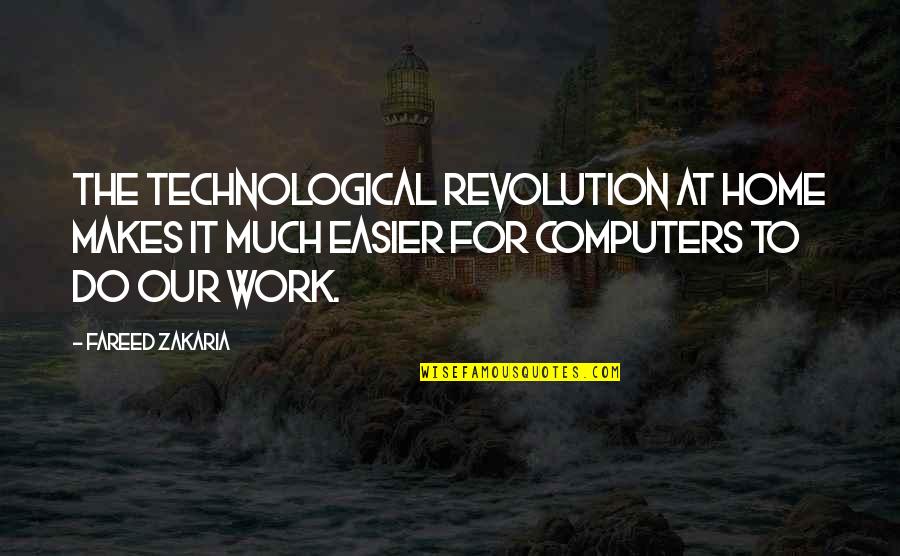 Technological Quotes By Fareed Zakaria: The technological revolution at home makes it much