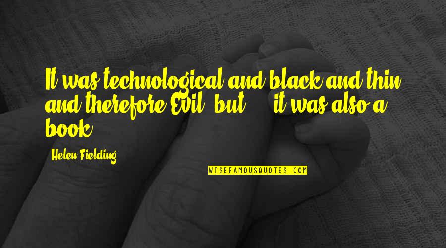 Technological Quotes By Helen Fielding: It was technological and black and thin and