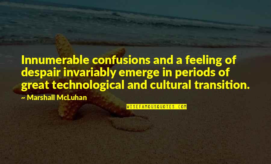 Technological Quotes By Marshall McLuhan: Innumerable confusions and a feeling of despair invariably
