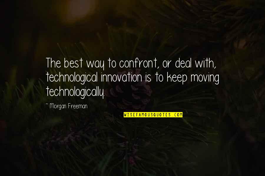 Technological Quotes By Morgan Freeman: The best way to confront, or deal with,