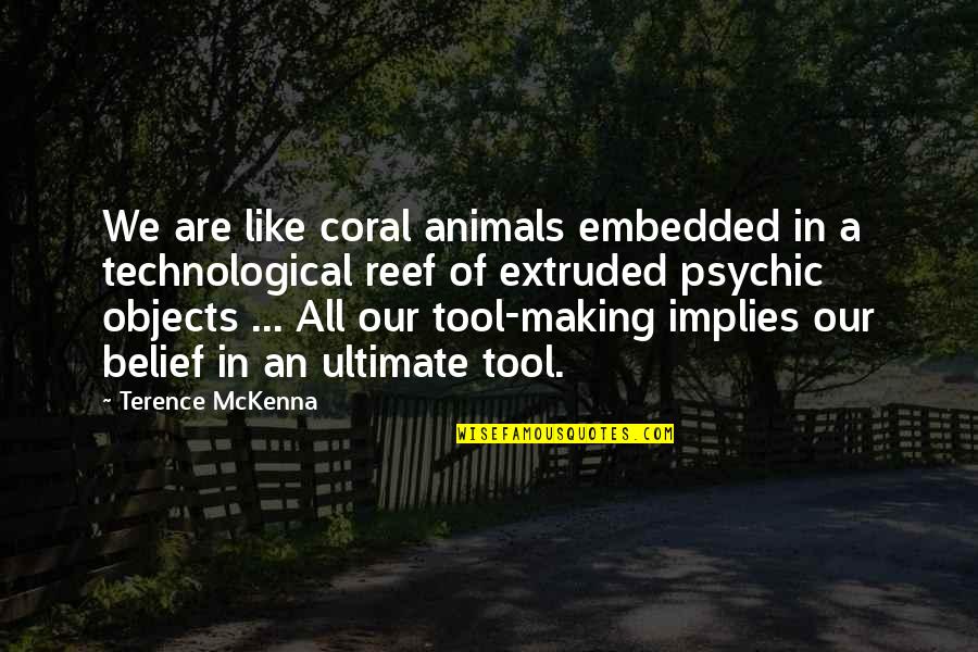 Technological Quotes By Terence McKenna: We are like coral animals embedded in a