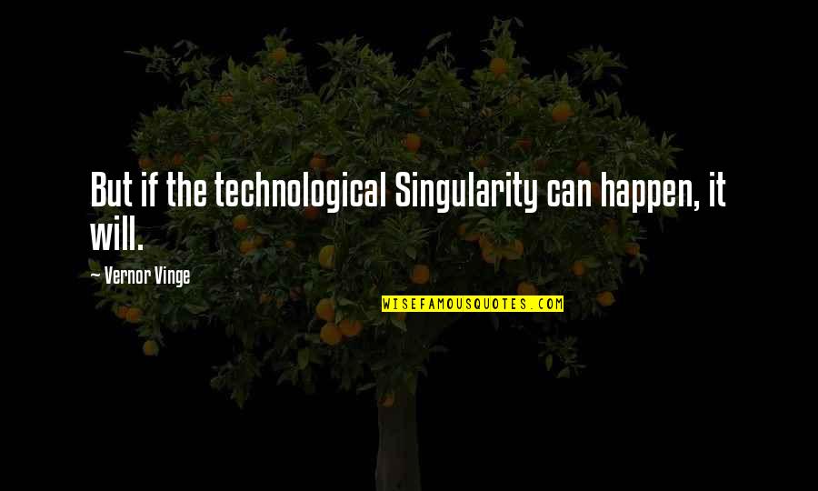 Technological Quotes By Vernor Vinge: But if the technological Singularity can happen, it