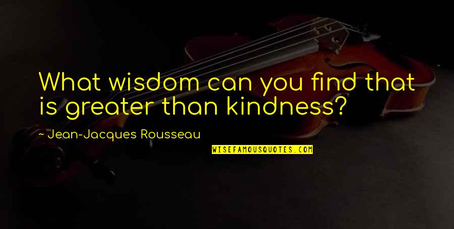 Technological Singularity Quotes By Jean-Jacques Rousseau: What wisdom can you find that is greater