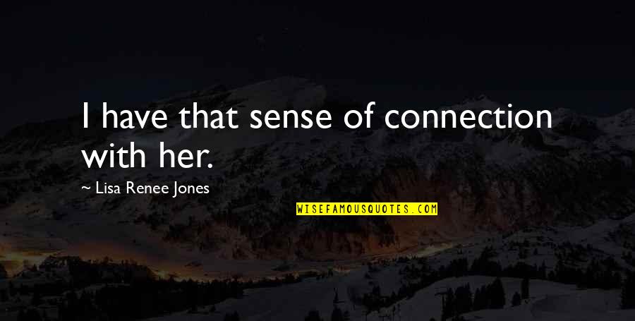 Technological Warfare Quotes By Lisa Renee Jones: I have that sense of connection with her. Technological Warfare Quotes By Lisa Renee Jones: I have that sense of connection with her.