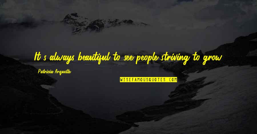 Technological Warfare Quotes By Patricia Arquette: It's always beautiful to see people striving to Technological Warfare Quotes By Patricia Arquette: It's always beautiful to see people striving to