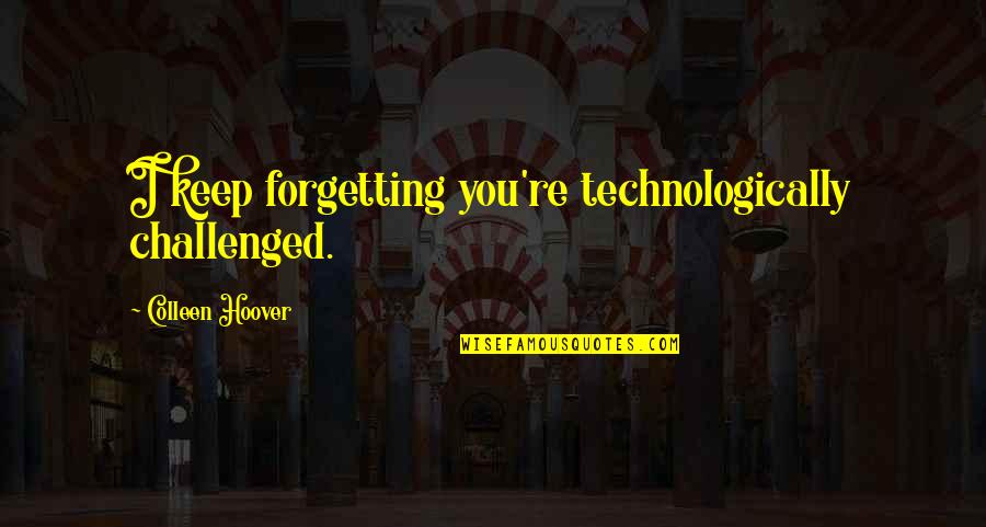 Technologically Challenged Quotes By Colleen Hoover: I keep forgetting you're technologically challenged.