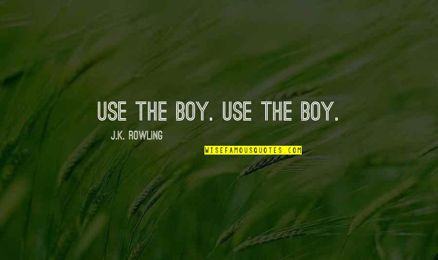 Technologically Quotes By J.K. Rowling: use the boy. use the boy.