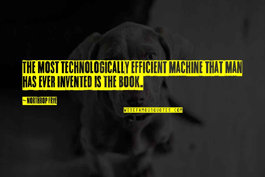 Technologically Quotes By Northrop Frye: The most technologically efficient machine that man has