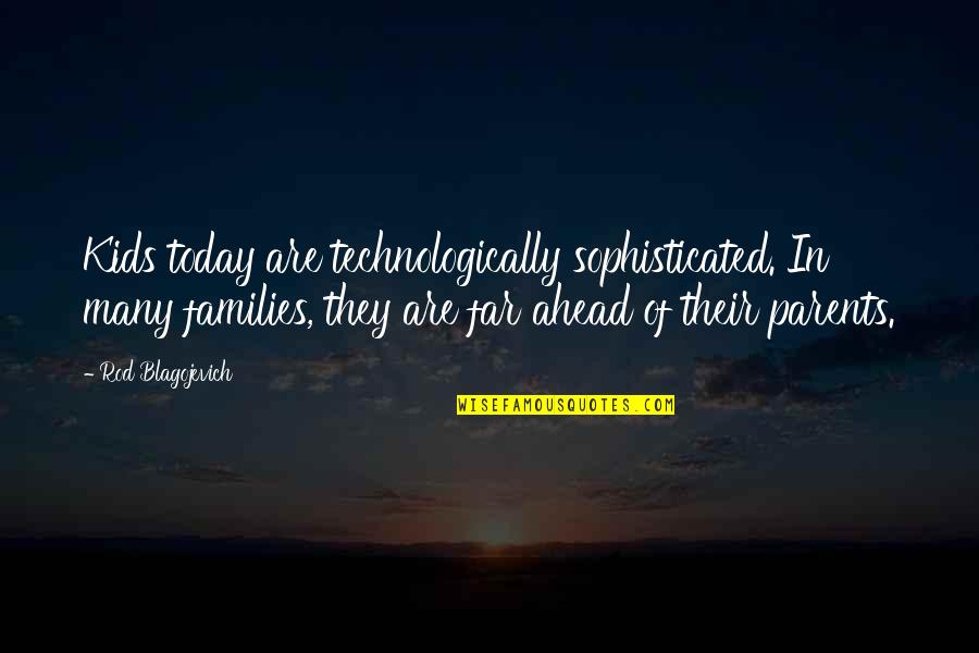 Technologically Quotes By Rod Blagojevich: Kids today are technologically sophisticated. In many families,