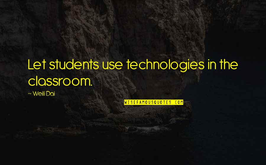 Technologies In The Classroom Quotes By Weili Dai: Let students use technologies in the classroom.
