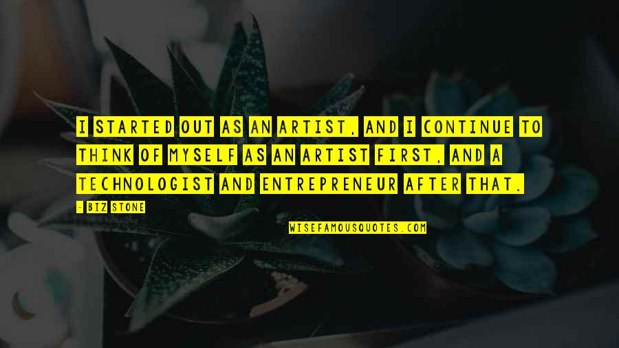 Technologist Quotes By Biz Stone: I started out as an artist, and I