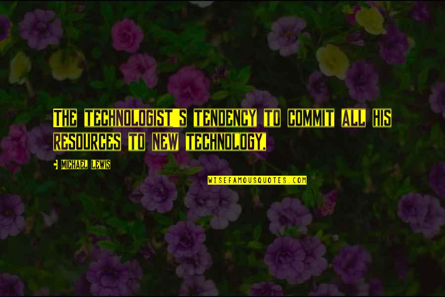 Technologist Quotes By Michael Lewis: The technologist's tendency to commit all his resources