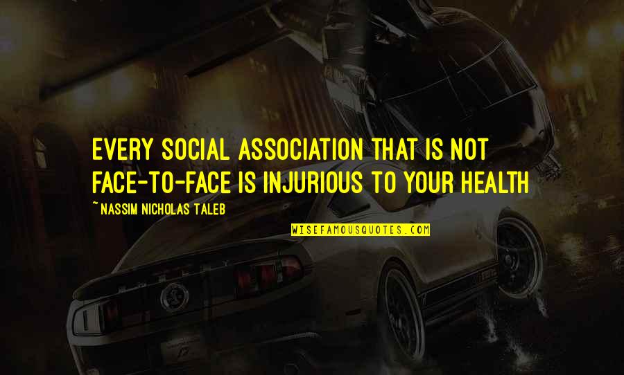 Technology Addiction Quotes By Nassim Nicholas Taleb: Every social association that is not face-to-face is Technology Addiction Quotes By Nassim Nicholas Taleb: Every social association that is not face-to-face is