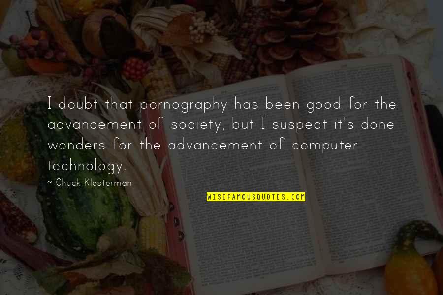 Technology Advancement Quotes By Chuck Klosterman: I doubt that pornography has been good for