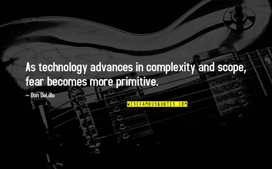 Technology Advances Quotes By Don DeLillo: As technology advances in complexity and scope, fear