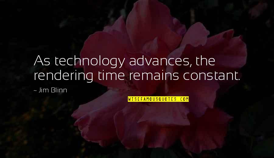 Technology Advances Quotes By Jim Blinn: As technology advances, the rendering time remains constant.