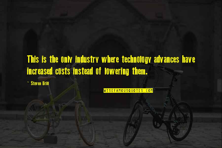 Technology Advances Quotes By Steven Brill: This is the only industry where technology advances
