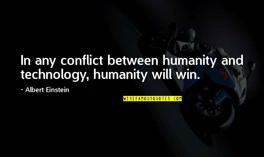 Technology Albert Einstein Quotes By Albert Einstein: In any conflict between humanity and technology, humanity Technology Albert Einstein Quotes By Albert Einstein: In any conflict between humanity and technology, humanity