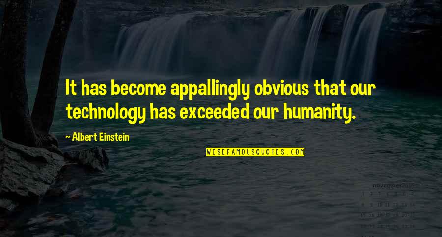 Technology Albert Quotes By Albert Einstein: It has become appallingly obvious that our technology