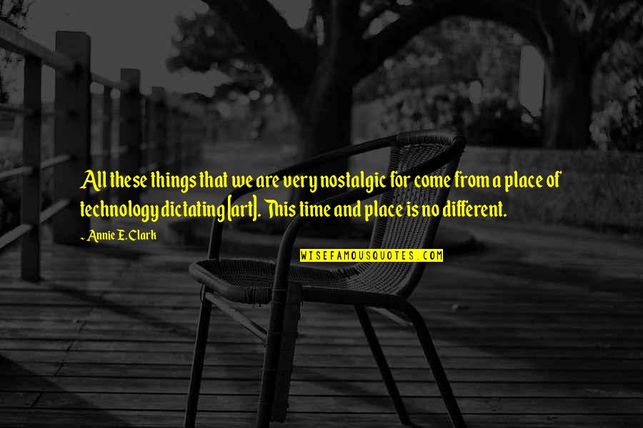 Technology And Art Quotes By Annie E. Clark: All these things that we are very nostalgic