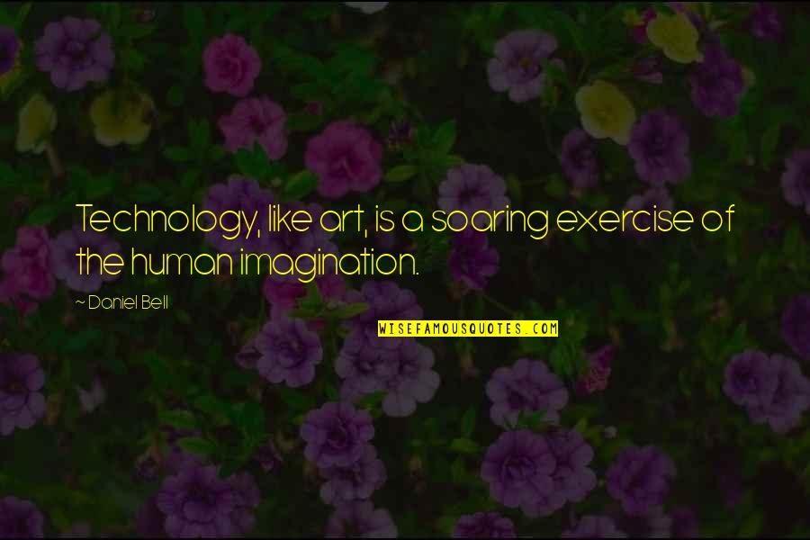 Technology And Art Quotes By Daniel Bell: Technology, like art, is a soaring exercise of