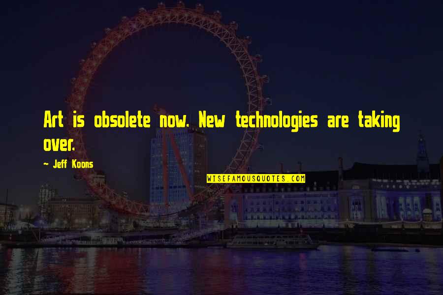 Technology And Art Quotes By Jeff Koons: Art is obsolete now. New technologies are taking