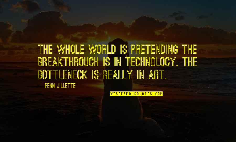 Technology And Art Quotes By Penn Jillette: The whole world is pretending the breakthrough is