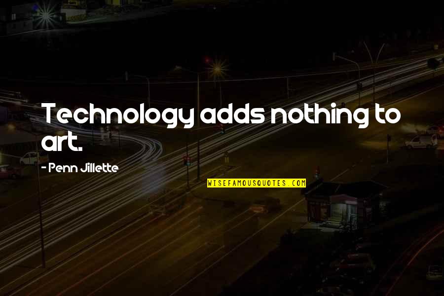 Technology And Art Quotes By Penn Jillette: Technology adds nothing to art.
