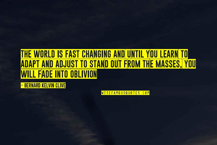 Technology And Change Quotes By Bernard Kelvin Clive: The world is fast changing and until you