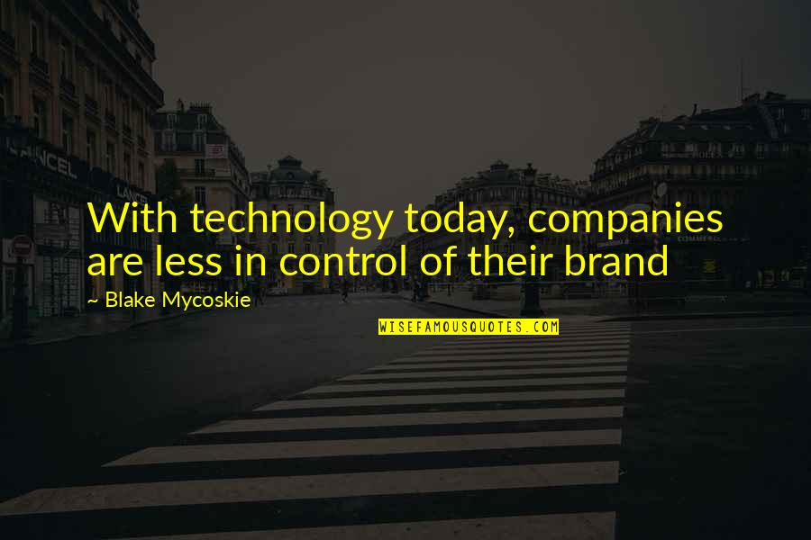 Technology And Control Quotes By Blake Mycoskie: With technology today, companies are less in control Technology And Control Quotes By Blake Mycoskie: With technology today, companies are less in control