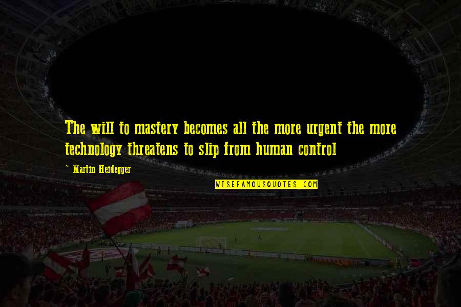 Technology And Control Quotes By Martin Heidegger: The will to mastery becomes all the more Technology And Control Quotes By Martin Heidegger: The will to mastery becomes all the more