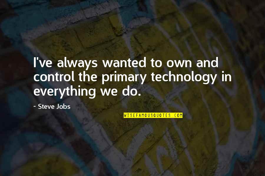 Technology And Control Quotes By Steve Jobs: I've always wanted to own and control the