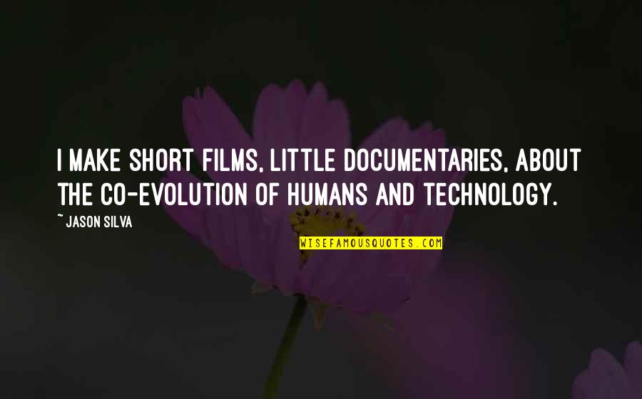 Technology And Humans Quotes By Jason Silva: I make short films, little documentaries, about the