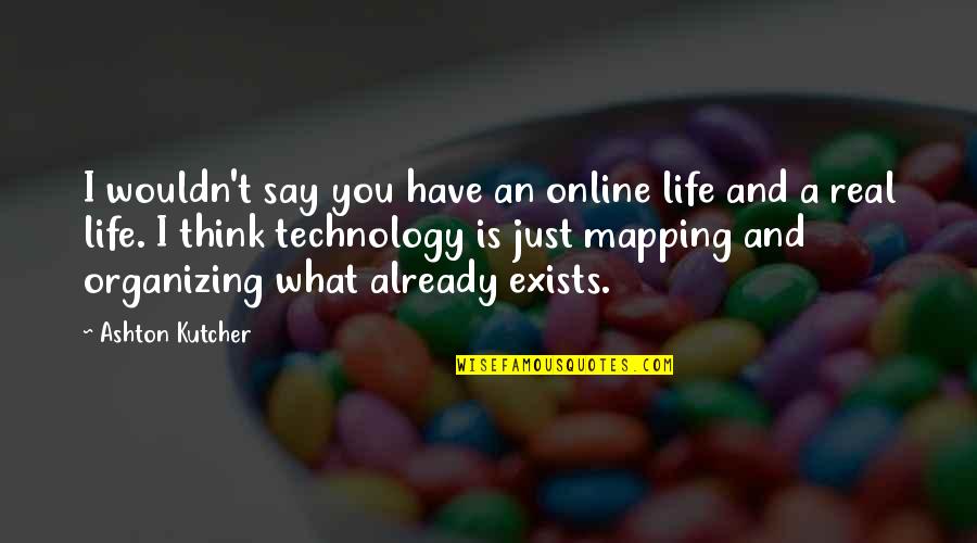 Technology And Life Quotes By Ashton Kutcher: I wouldn't say you have an online life